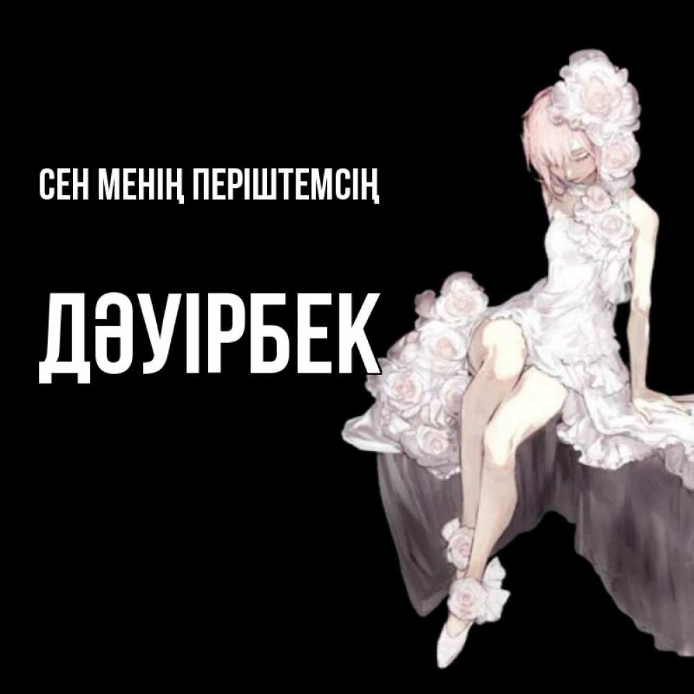 Күн сайын ашық хат с именем, Дәуірбек Сен менің періштемсің девушка в стиле аниме как ангел Онлайн тегін жүктеп алу тілектері бар керемет карта 
