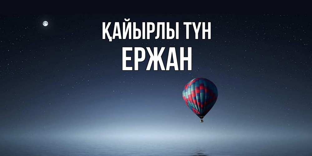 Күн сайын ашық хат с именем, Ержан Қайырлы түн ночная открытка Онлайн тегін жүктеп алу тілектері бар керемет карта 