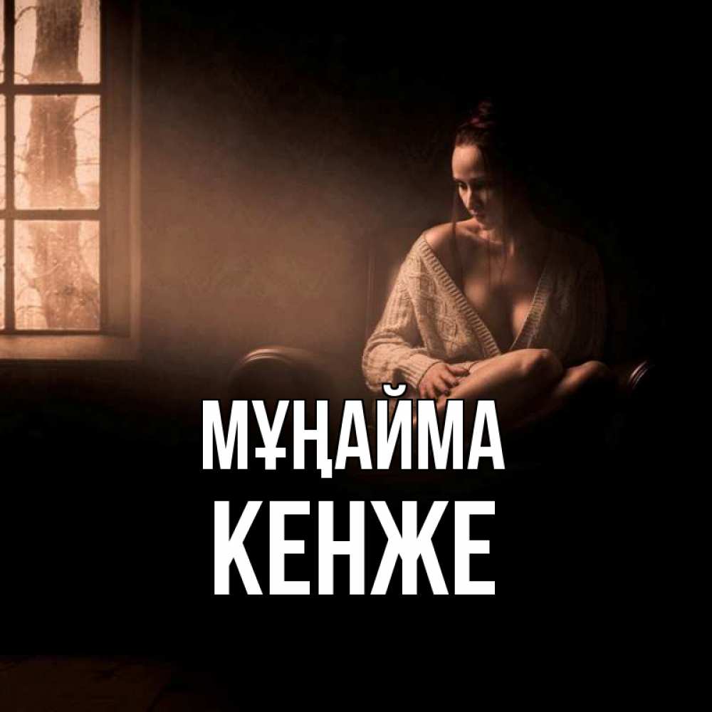 Күн сайын ашық хат с именем, Кенже Мұңайма сидя у окна Онлайн тегін жүктеп алу тілектері бар керемет карта 