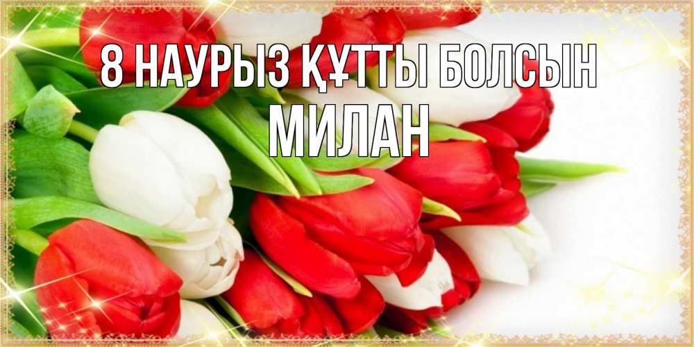 Күн сайын ашық хат с именем, Милан 8 наурыз құтты болсын Поздравительные открытки для милых женщин Онлайн тегін жүктеп алу тілектері бар керемет карта 