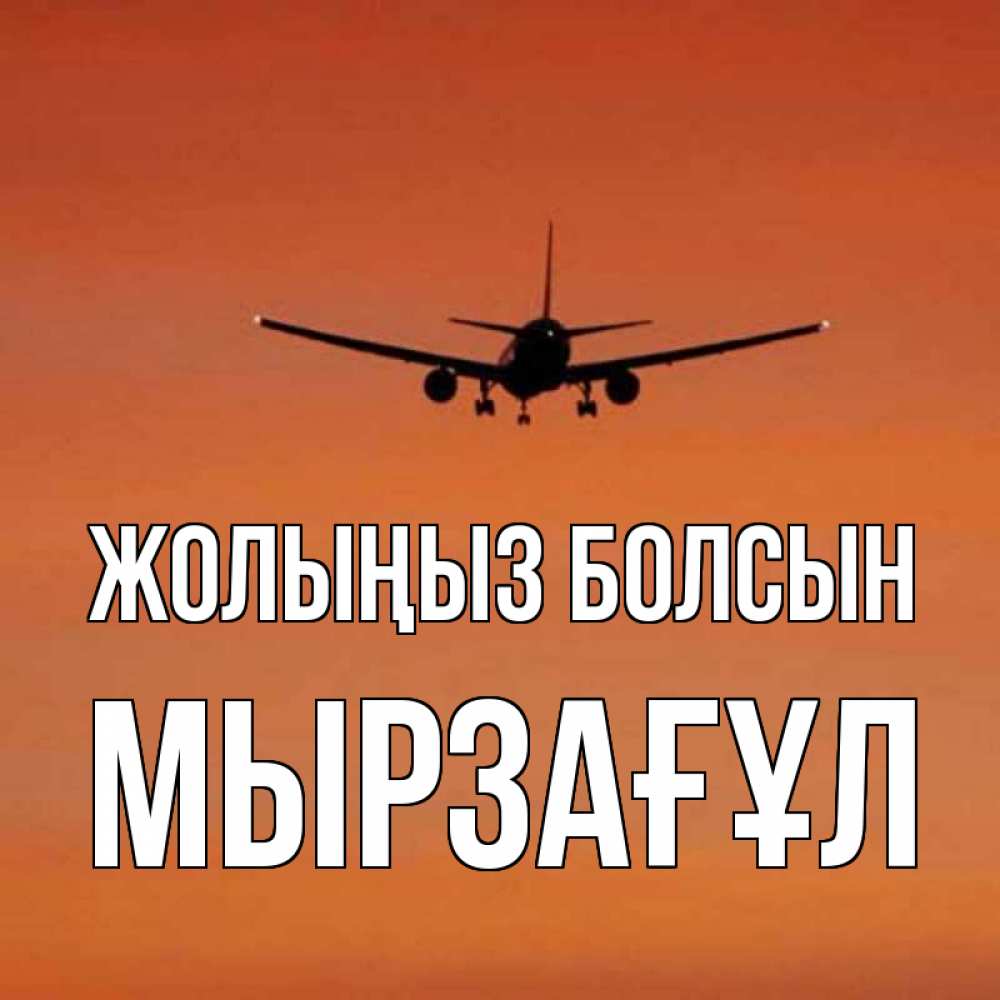 Күн сайын ашық хат с именем, Мырзағұл Жолыңыз болсын силуэт самолета Онлайн тегін жүктеп алу тілектері бар керемет карта 