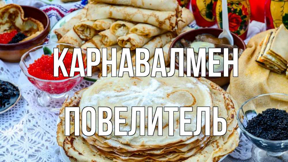 Күн сайын ашық хат с именем, Повелитель Карнавалмен блины красная икра черная икра Онлайн тегін жүктеп алу тілектері бар керемет карта 