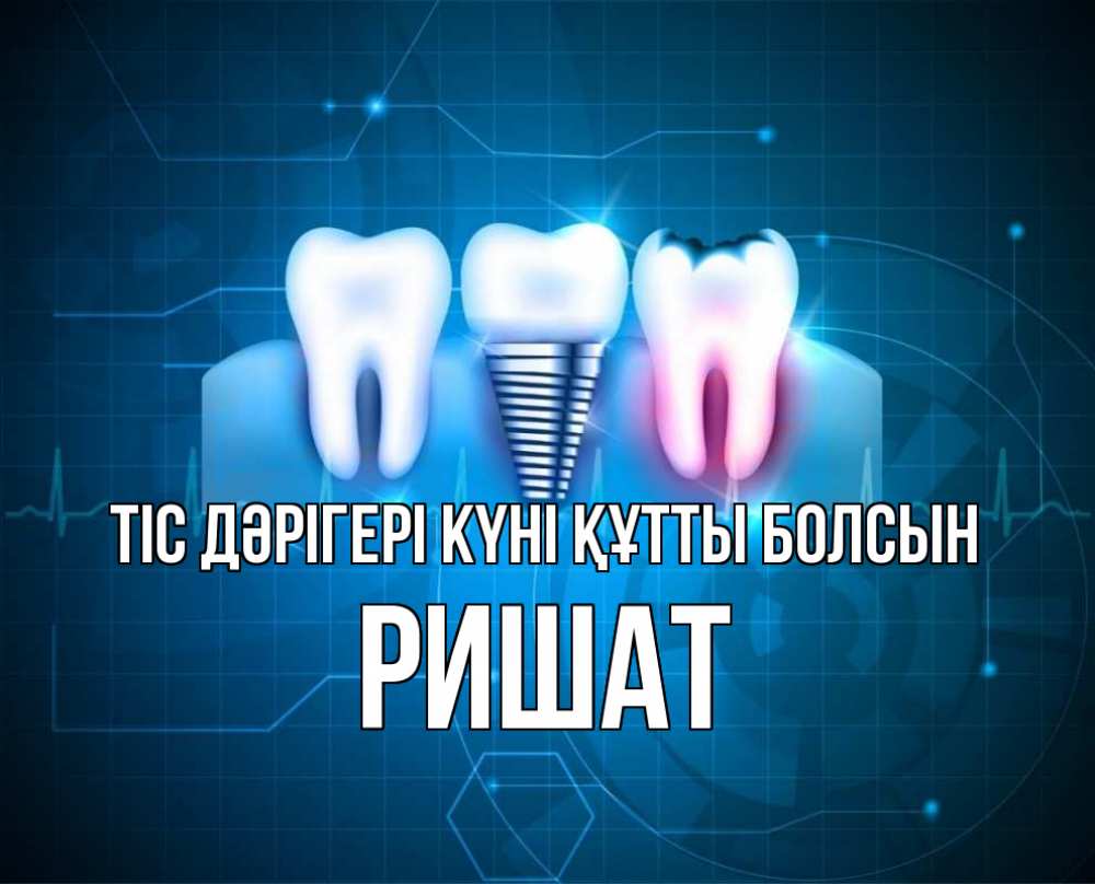Күн сайын ашық хат с именем, РИШАТ Тіс дәрігері күні құтты болсын с днем стоматолога Онлайн тегін жүктеп алу тілектері бар керемет карта 