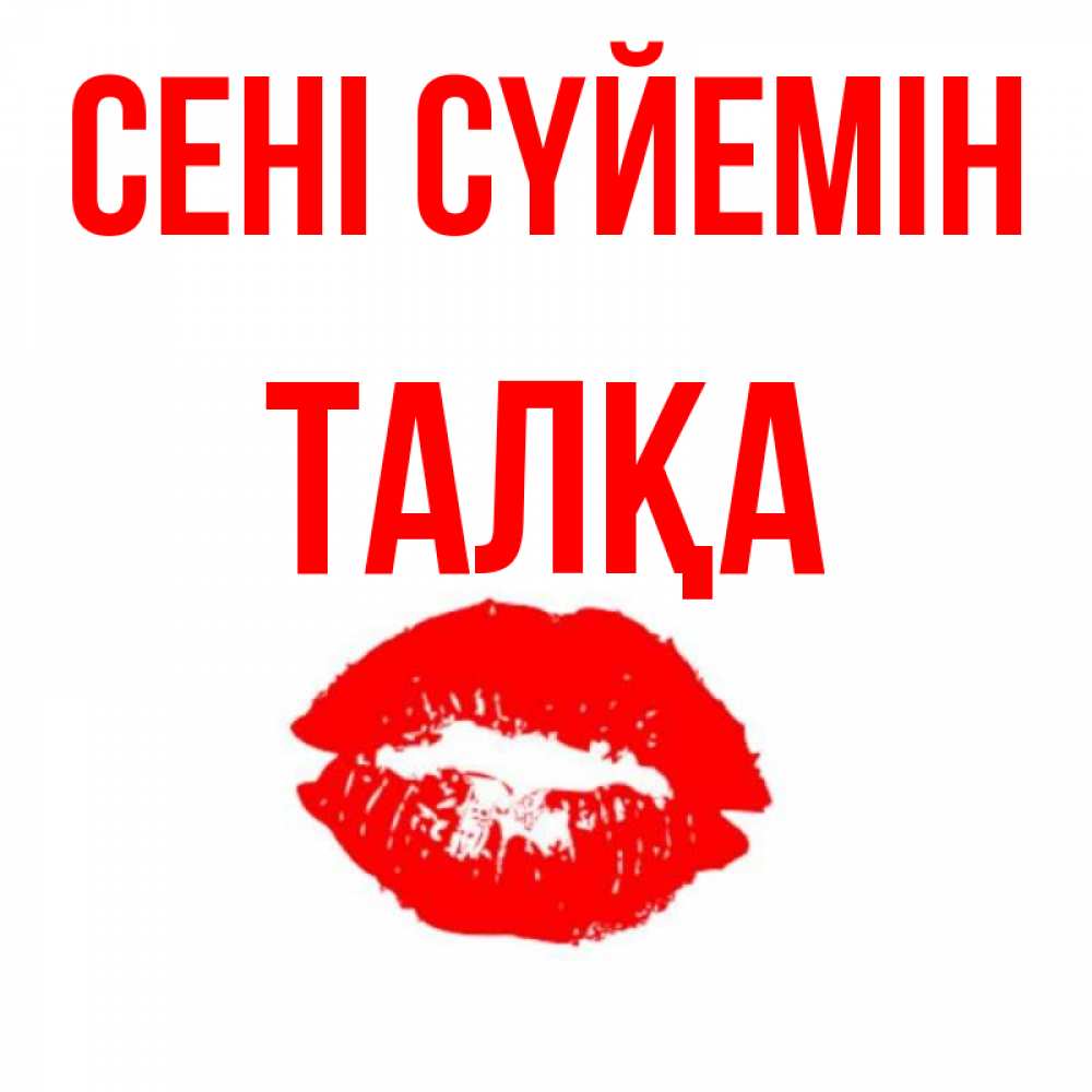 Күн сайын ашық хат с именем, ТАЛҚА Сені сүйемін помада и губы Онлайн тегін жүктеп алу тілектері бар керемет карта 