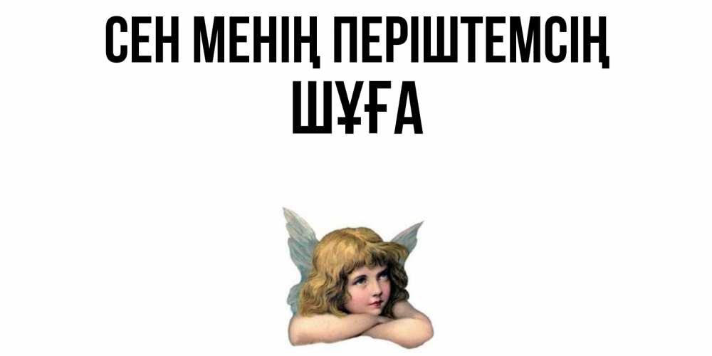 Күн сайын ашық хат с именем, ШҰҒА Сен менің періштемсің ангел Онлайн тегін жүктеп алу тілектері бар керемет карта 