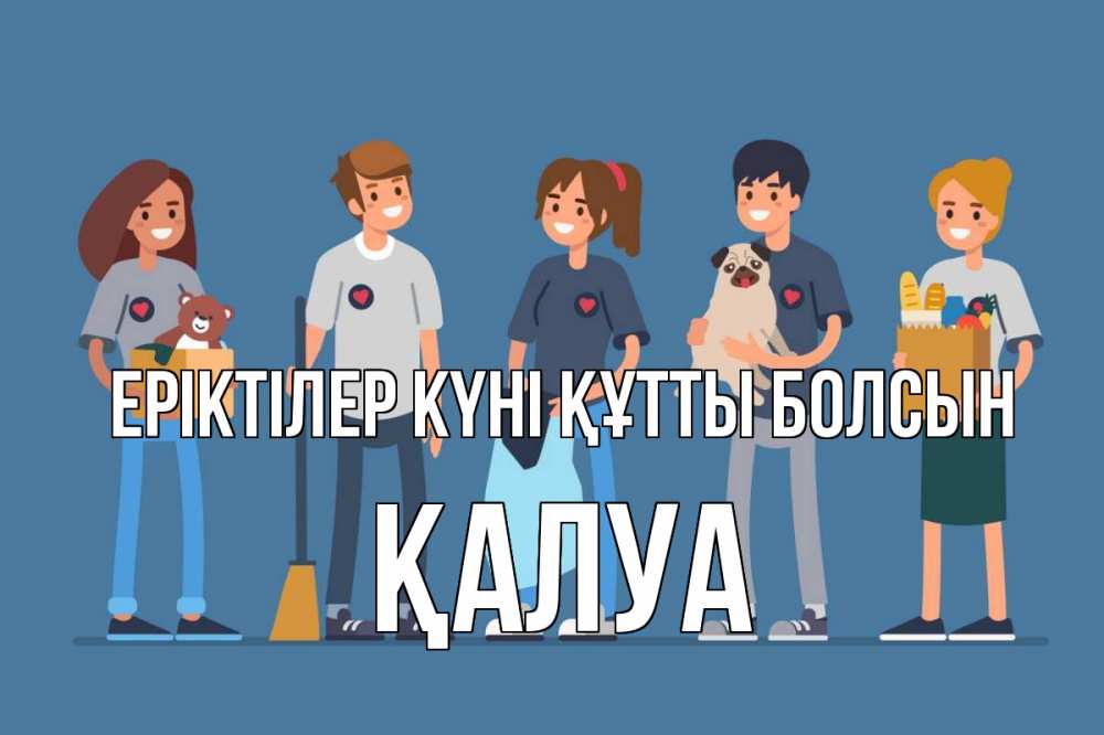 Күн сайын ашық хат с именем, ҚАЛУА Еріктілер күні құтты болсын С днем волонтера Онлайн тегін жүктеп алу тілектері бар керемет карта 