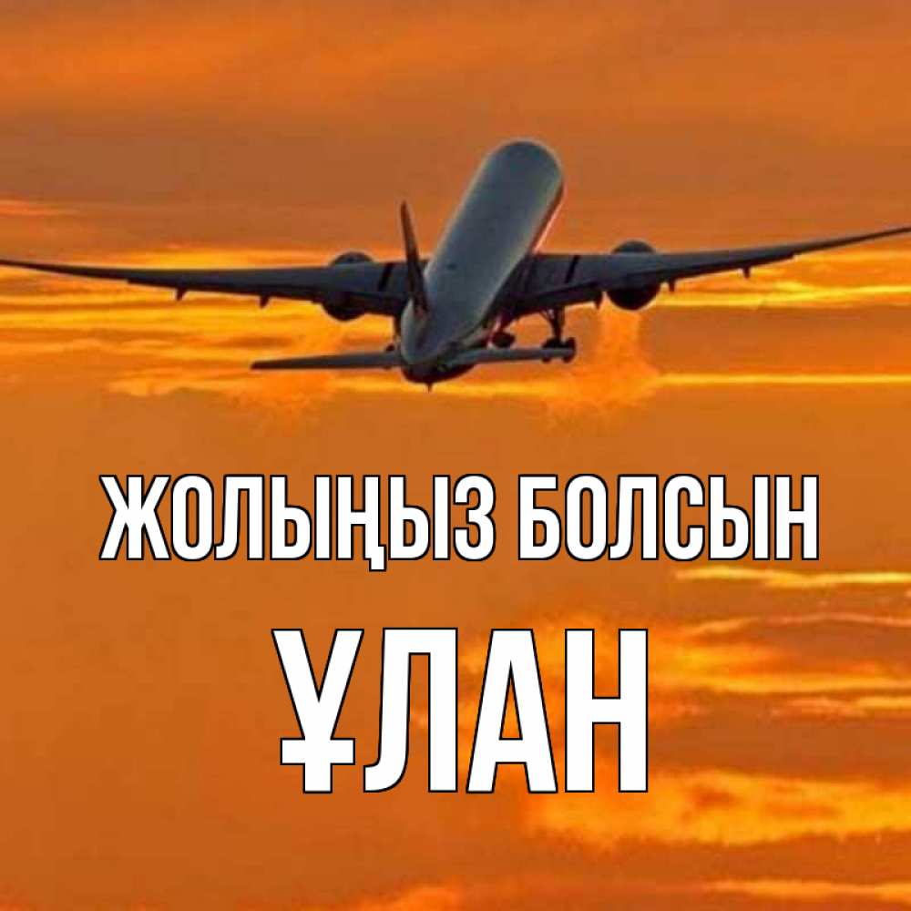 Күн сайын ашық хат с именем, ҰЛАН Жолыңыз болсын оранжевое небо Онлайн тегін жүктеп алу тілектері бар керемет карта 