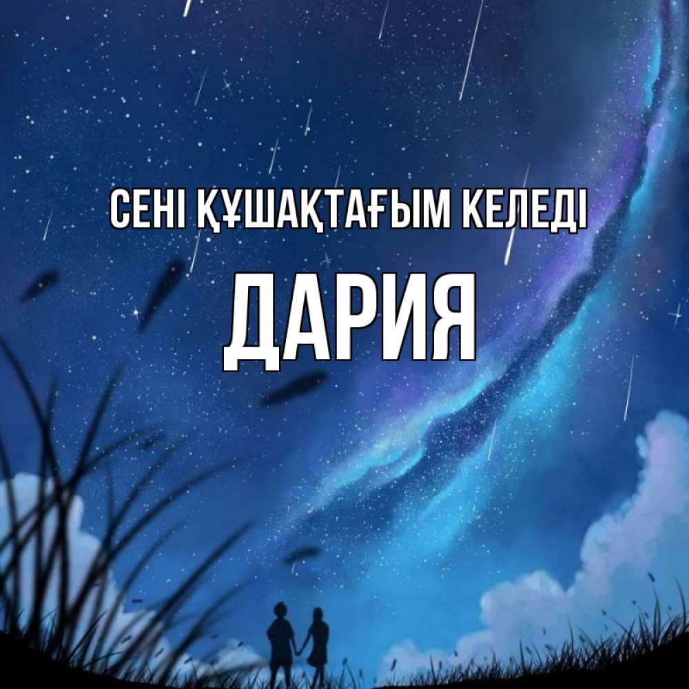 Күн сайын ашық хат с именем, ДАРИЯ сені құшақтағым келеді камыши Онлайн тегін жүктеп алу тілектері бар керемет карта 