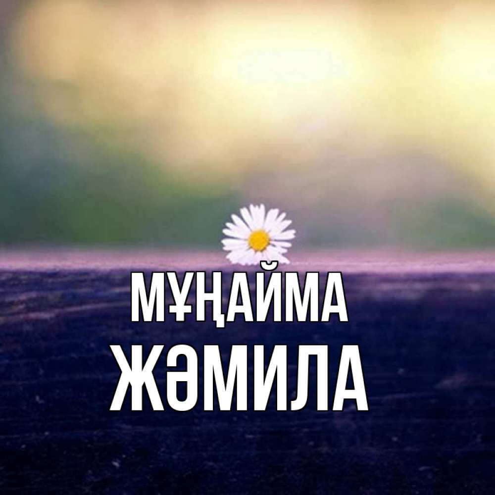 Күн сайын ашық хат с именем, ЖӘМИЛА Мұңайма красота Онлайн тегін жүктеп алу тілектері бар керемет карта 