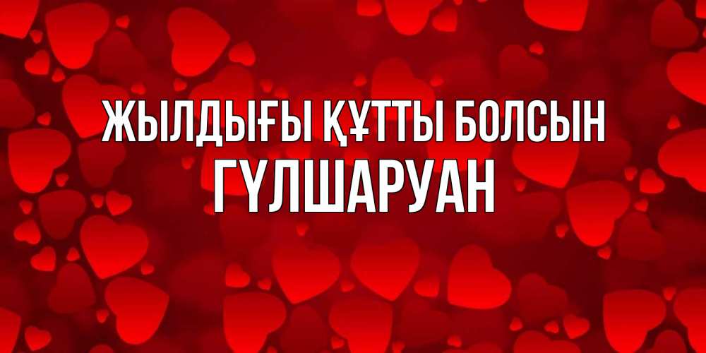 Күн сайын ашық хат с именем, ГҮЛШАРУАН Жылдығы құтты болсын прекрасные сердечки на открытке с красным фоном Онлайн тегін жүктеп алу тілектері бар керемет карта 