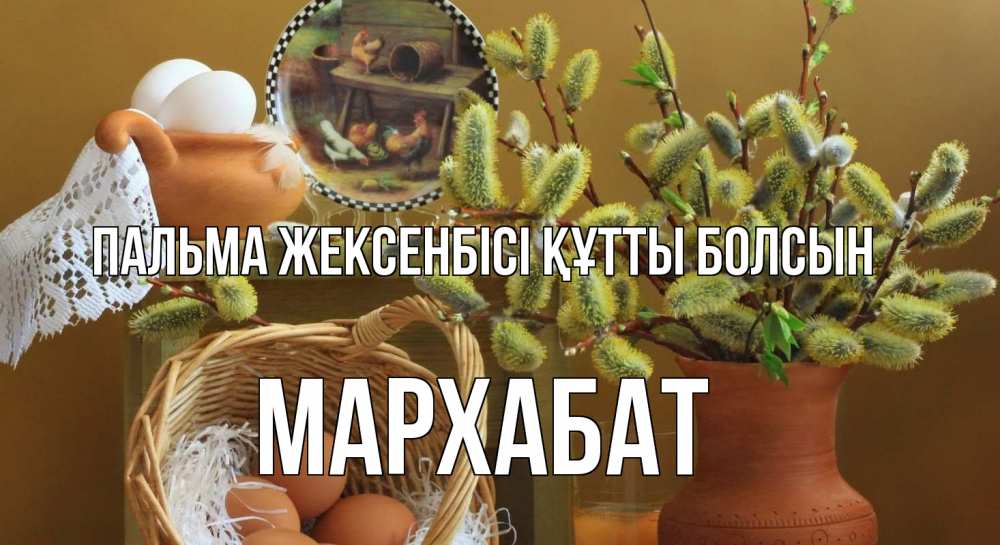 Күн сайын ашық хат с именем, МАРХАБАТ Пальма жексенбісі құтты болсын верба 2 Онлайн тегін жүктеп алу тілектері бар керемет карта 