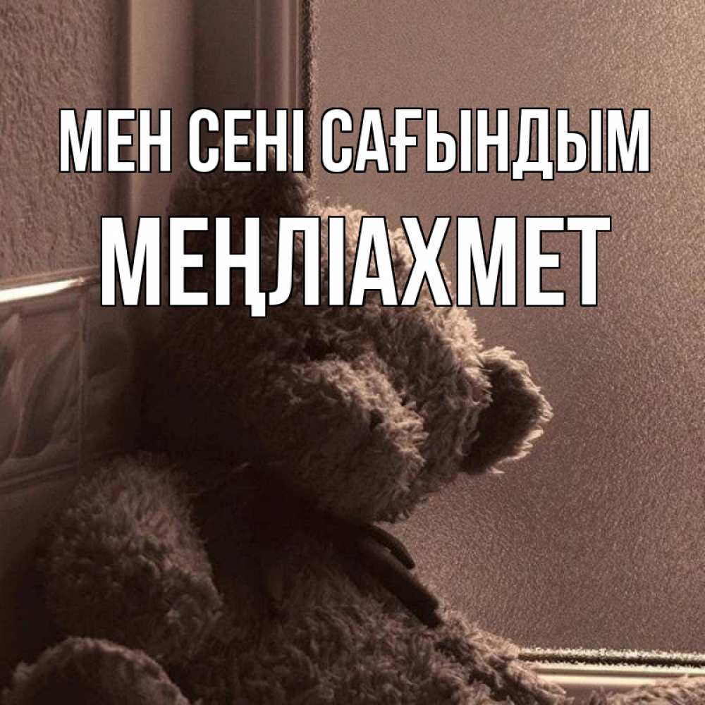 Күн сайын ашық хат с именем, МЕҢЛІАХМЕТ Мен сені сағындым скучаем тут Онлайн тегін жүктеп алу тілектері бар керемет карта 