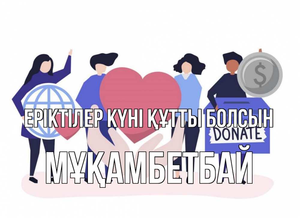 Күн сайын ашық хат с именем, Мұқамбетбай Еріктілер күні құтты болсын с днем волонтера Онлайн тегін жүктеп алу тілектері бар керемет карта 
