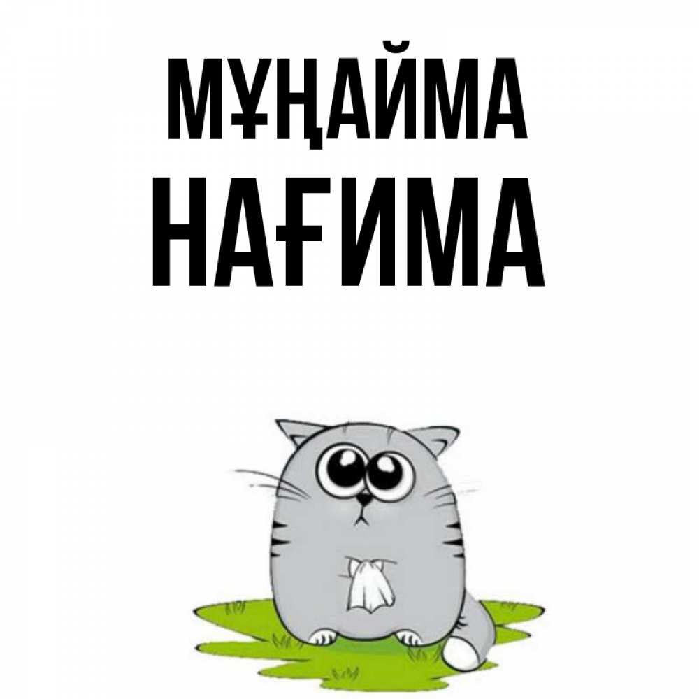 Күн сайын ашық хат с именем, НАҒИМА Мұңайма грустный котяра Онлайн тегін жүктеп алу тілектері бар керемет карта 