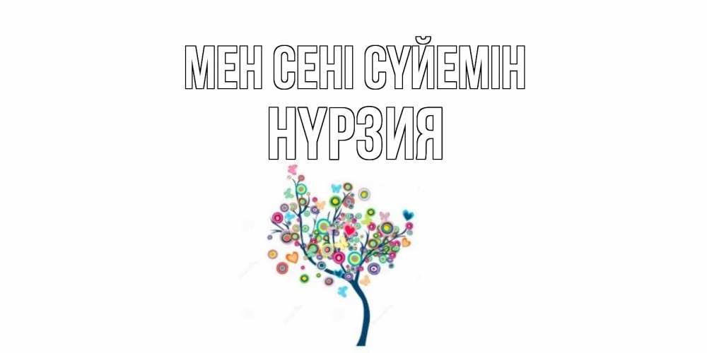 Күн сайын ашық хат с именем, НҮРЗИЯ Мен сені сүйемін дерево Онлайн тегін жүктеп алу тілектері бар керемет карта 