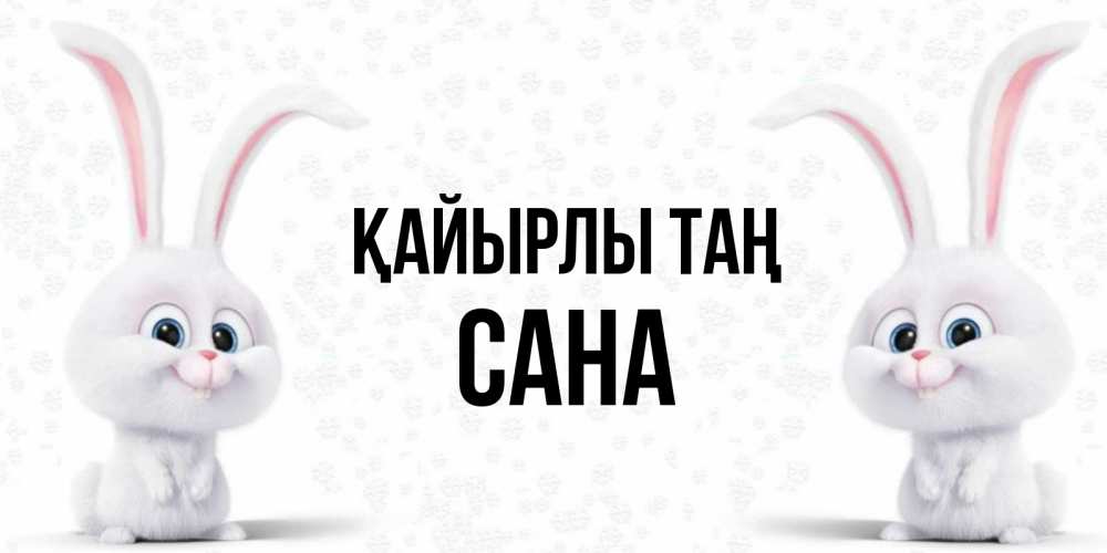 Күн сайын ашық хат с именем, САНА Қайырлы таң кролики с длинными ушками Онлайн тегін жүктеп алу тілектері бар керемет карта 