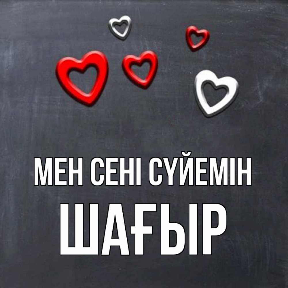 Күн сайын ашық хат с именем, ШАҒЫР Мен сені сүйемін сердечки белые и красные Онлайн тегін жүктеп алу тілектері бар керемет карта 