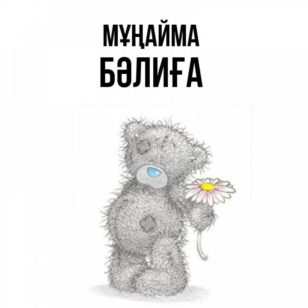 Күн сайын ашық хат с именем, БӘЛИҒА Мұңайма Плюшевый медвежонок с заплатками Онлайн тегін жүктеп алу тілектері бар керемет карта 