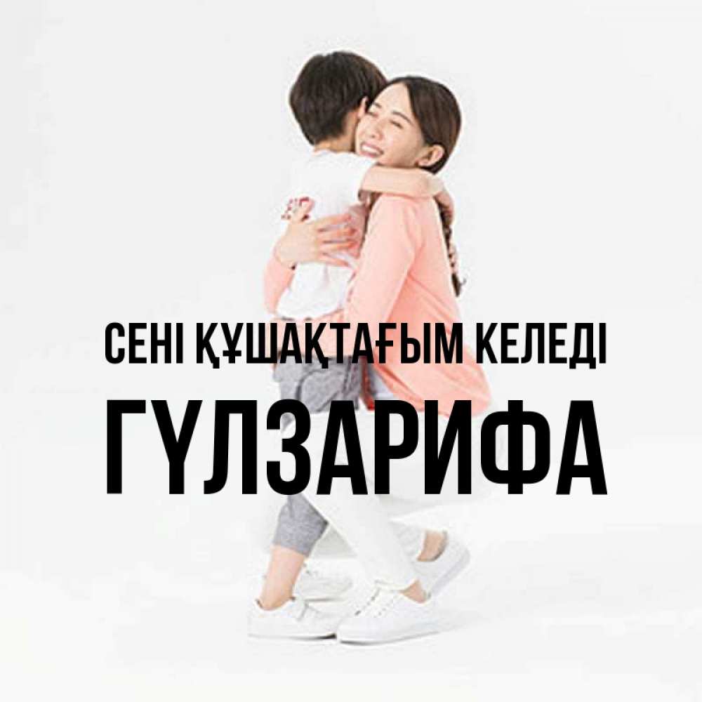 Күн сайын ашық хат с именем, ГҮЛЗАРИФА сені құшақтағым келеді соскучилась по сыну Онлайн тегін жүктеп алу тілектері бар керемет карта 