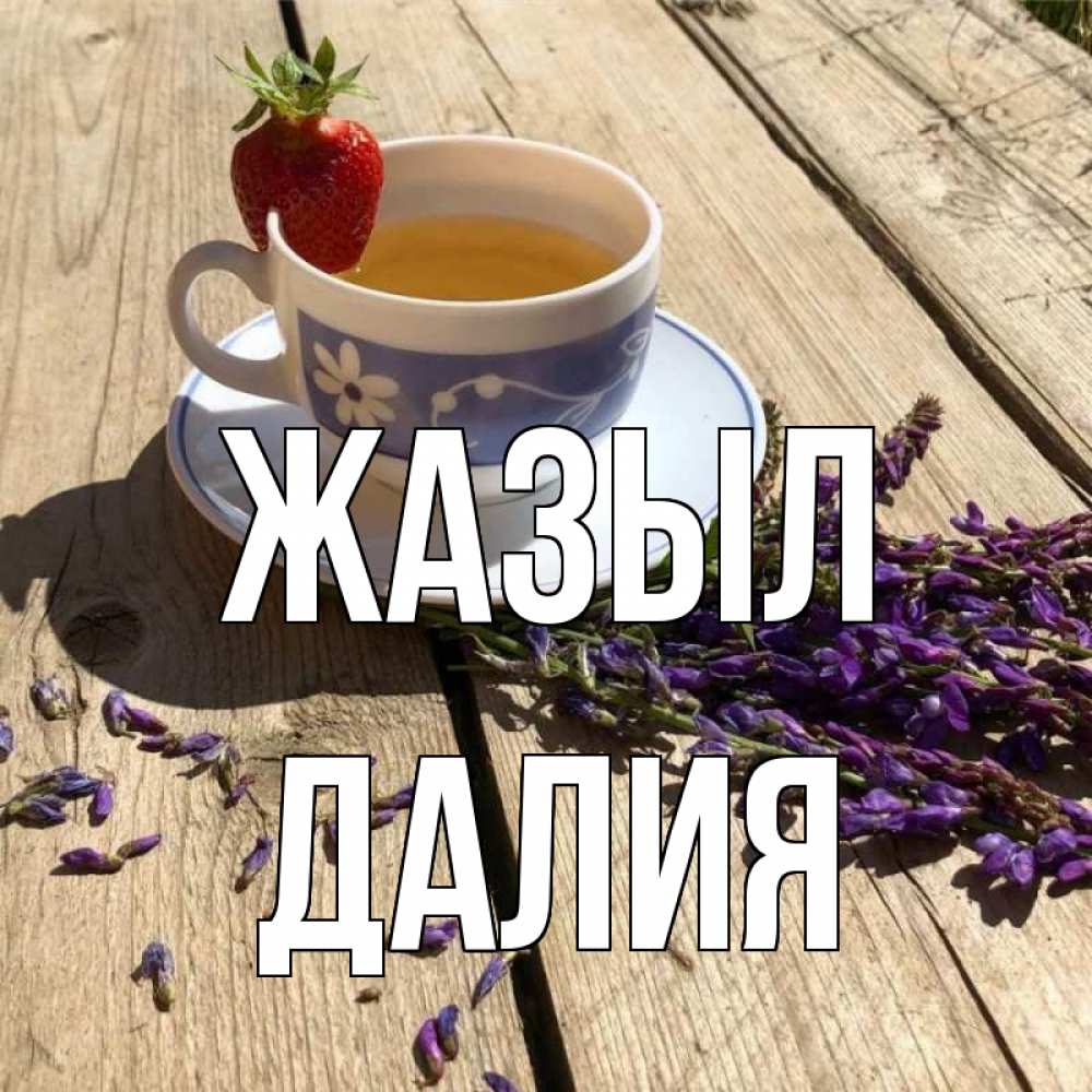 Күн сайын ашық хат с именем, Далия Жазыл чай Онлайн тегін жүктеп алу тілектері бар керемет карта 