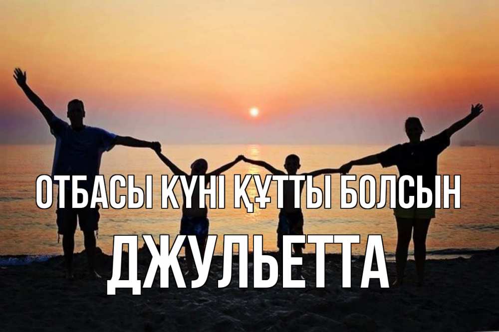 Күн сайын ашық хат с именем, Джульетта отбасы күні құтты болсын мама, папа, дети, дочка,сын, море, пляж, закат Онлайн тегін жүктеп алу тілектері бар керемет карта 