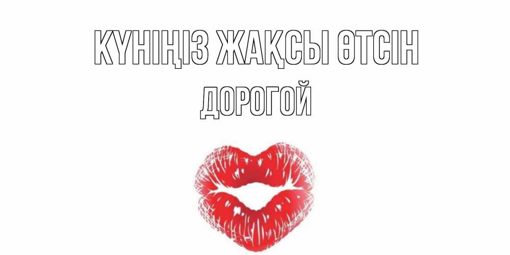 Күн сайын ашық хат с именем, Дорогой Күніңіз жақсы өтсін Поцелуй Онлайн тегін жүктеп алу тілектері бар керемет карта 
