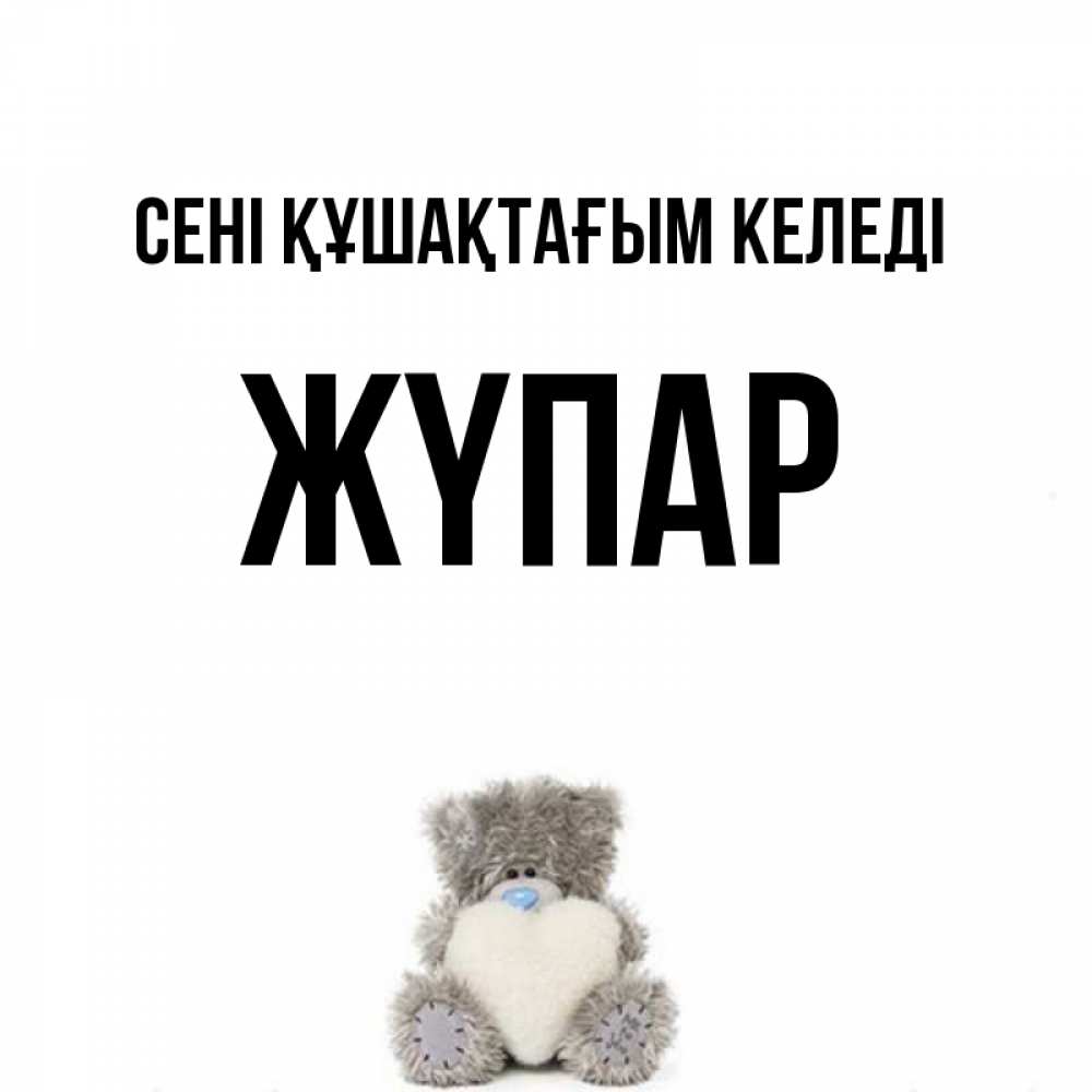 Күн сайын ашық хат с именем, ЖҮПАР сені құшақтағым келеді медвежонок с сердечком белого цвета Онлайн тегін жүктеп алу тілектері бар керемет карта 