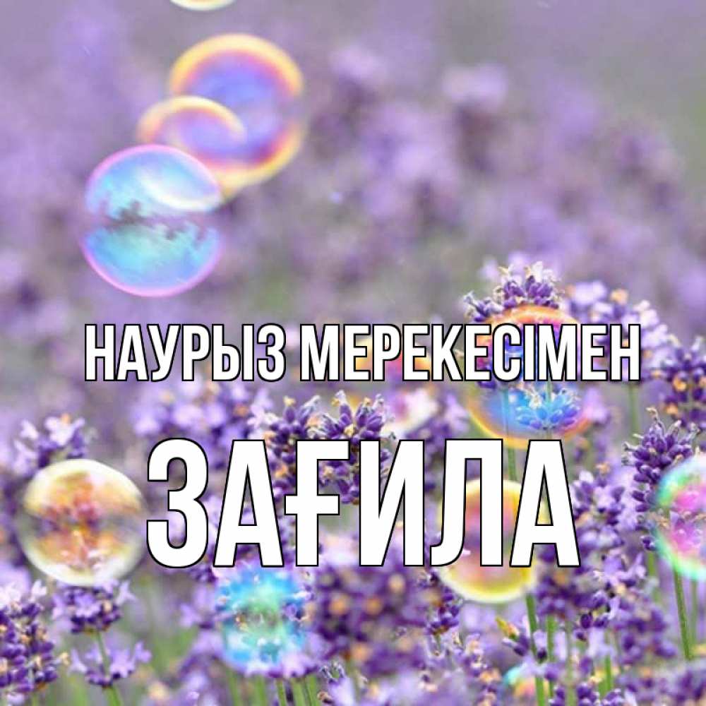 Күн сайын ашық хат с именем, ЗАҒИЛА Наурыз мерекесімен цветы Онлайн тегін жүктеп алу тілектері бар керемет карта 
