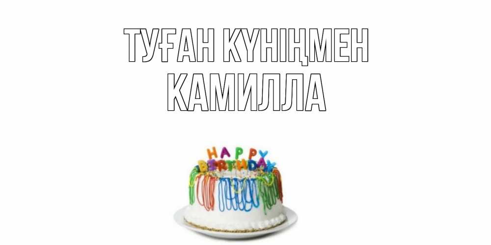 Күн сайын ашық хат с именем, Камилла Туған күніңмен Тортик Онлайн тегін жүктеп алу тілектері бар керемет карта 