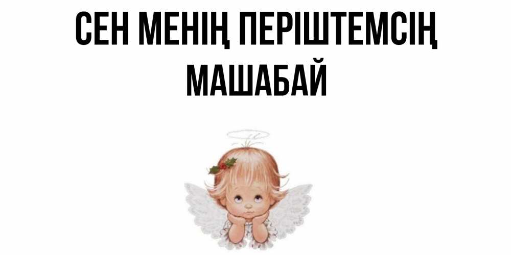 Күн сайын ашық хат с именем, МАШАБАЙ Сен менің періштемсің ангел Онлайн тегін жүктеп алу тілектері бар керемет карта 