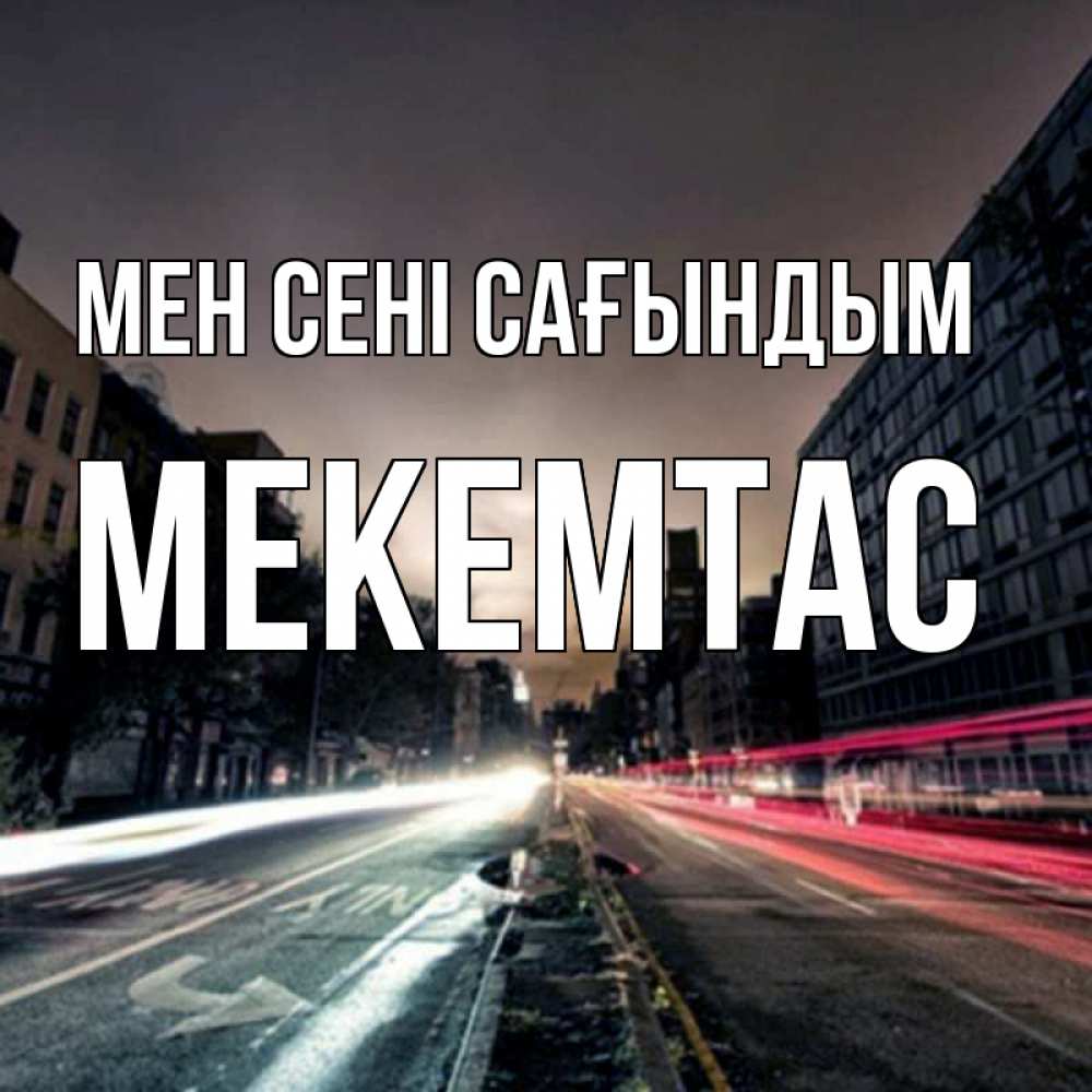 Күн сайын ашық хат с именем, МЕКЕМТАС Мен сені сағындым приезжай Онлайн тегін жүктеп алу тілектері бар керемет карта 