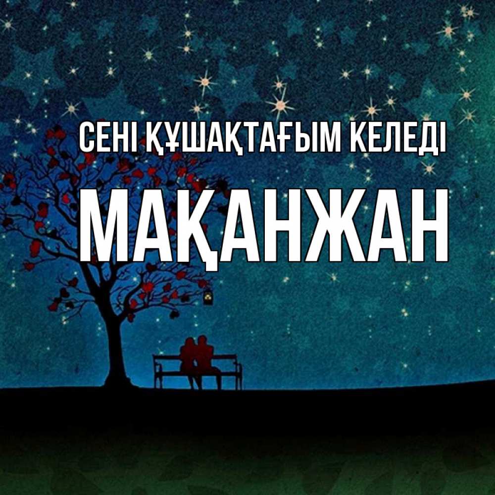 Күн сайын ашық хат с именем, Мақанжан сені құшақтағым келеді много звезд Онлайн тегін жүктеп алу тілектері бар керемет карта 