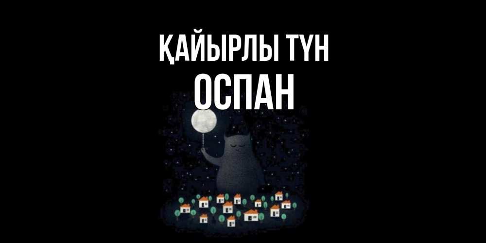Күн сайын ашық хат с именем, ОСПАН Қайырлы түн кот,луна, ночь, звезды Онлайн тегін жүктеп алу тілектері бар керемет карта 