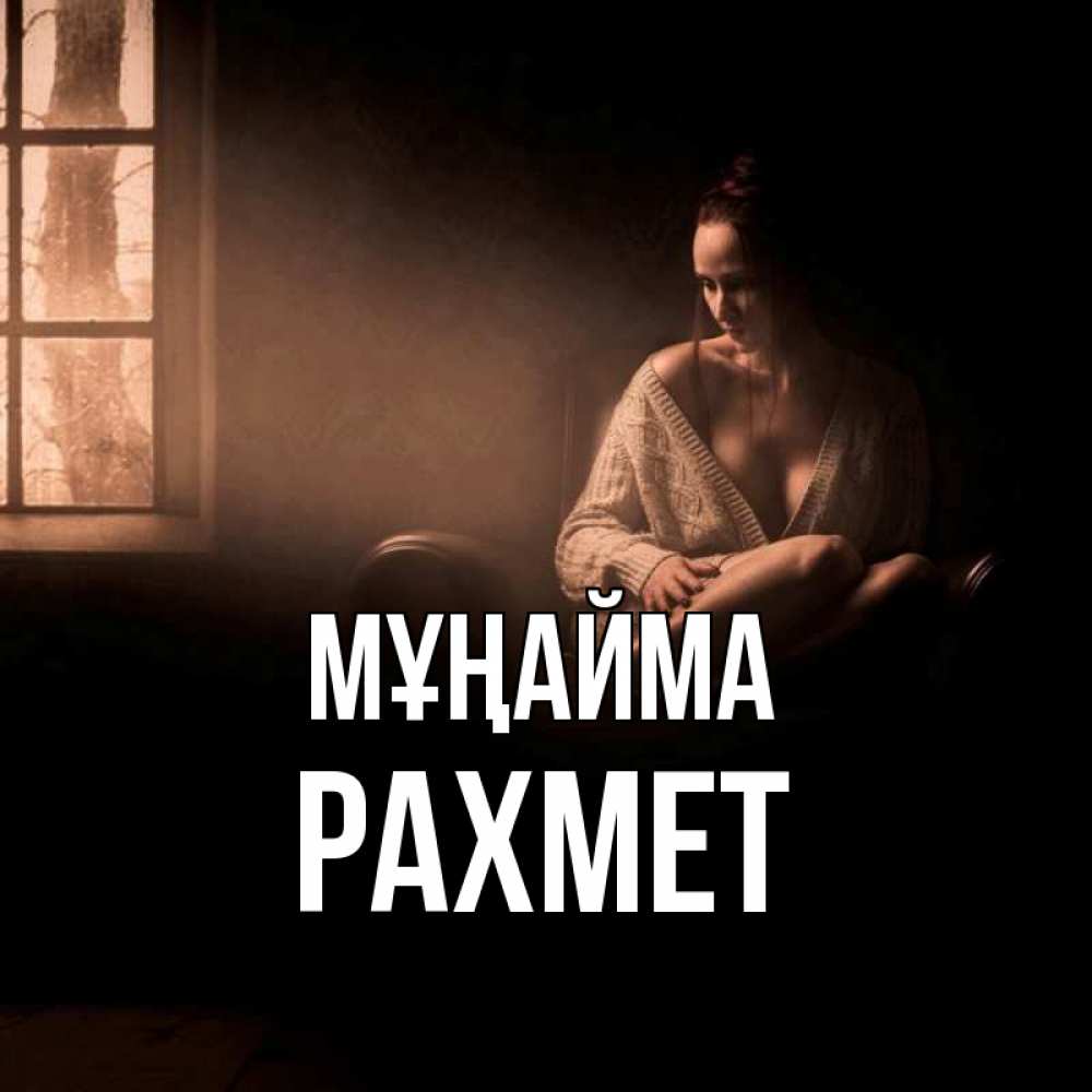 Күн сайын ашық хат с именем, РАХМЕТ Мұңайма сидя у окна Онлайн тегін жүктеп алу тілектері бар керемет карта 