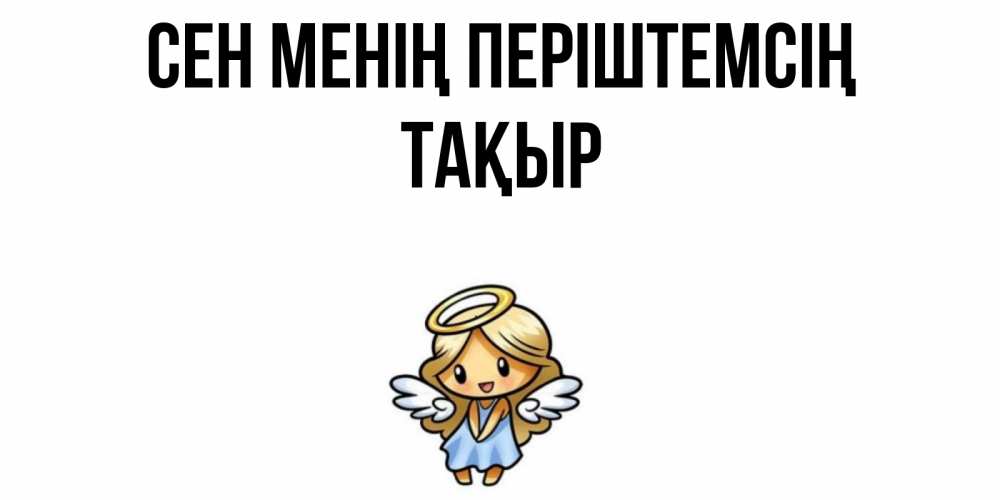 Күн сайын ашық хат с именем, ТАҚЫР Сен менің періштемсің ангел Онлайн тегін жүктеп алу тілектері бар керемет карта 