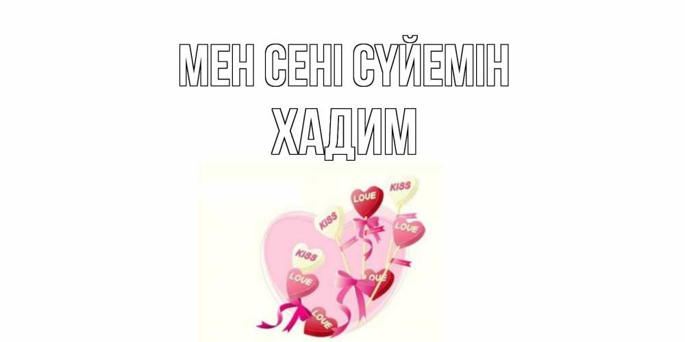Күн сайын ашық хат с именем, ХАДИМ Мен сені сүйемін сердце, леденцы Онлайн тегін жүктеп алу тілектері бар керемет карта 