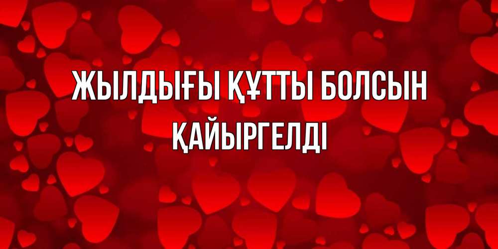 Күн сайын ашық хат с именем, Қайыргелді Жылдығы құтты болсын прекрасные сердечки на открытке с красным фоном Онлайн тегін жүктеп алу тілектері бар керемет карта 