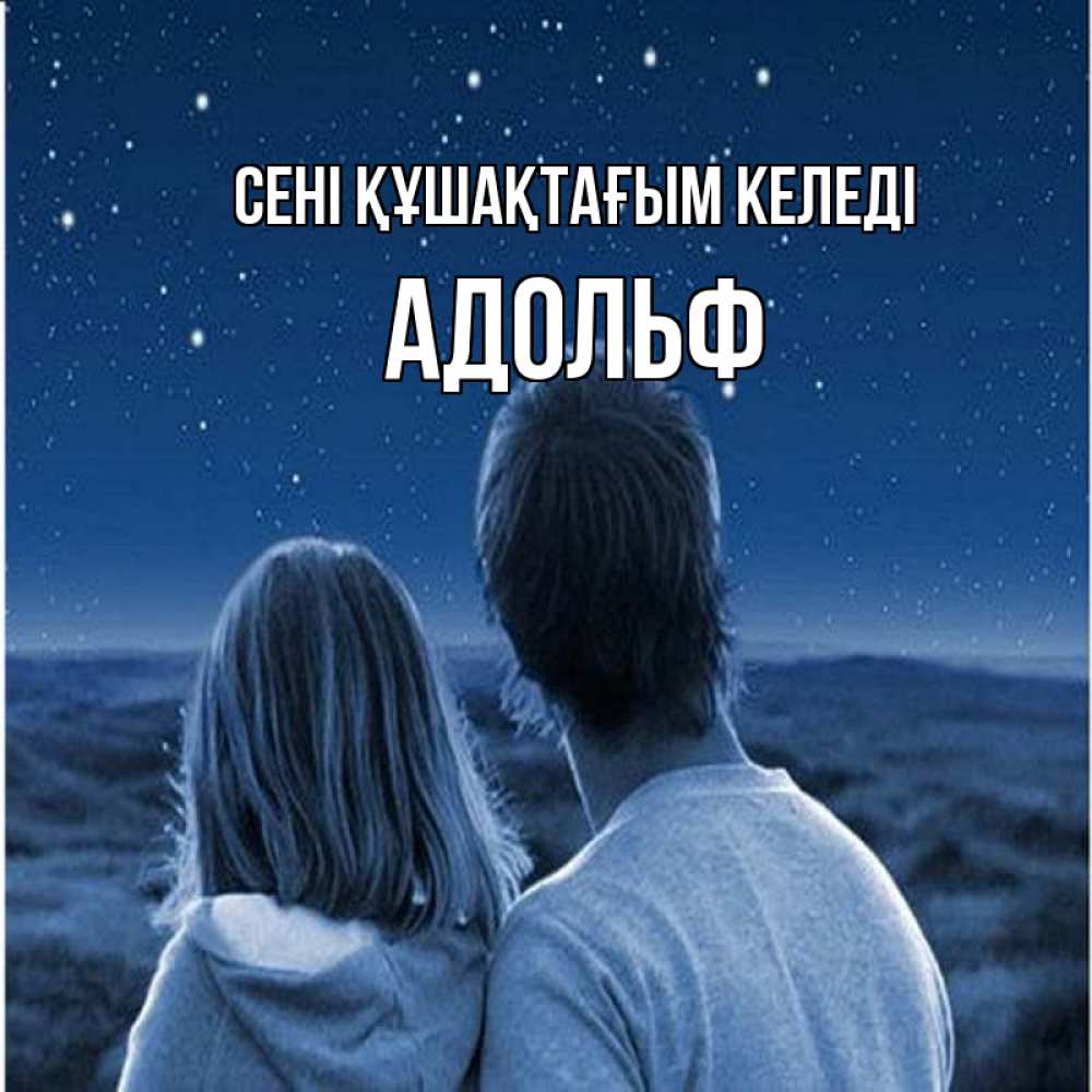 Күн сайын ашық хат с именем, Адольф сені құшақтағым келеді парень с девушкой смотрят на звезды Онлайн тегін жүктеп алу тілектері бар керемет карта 