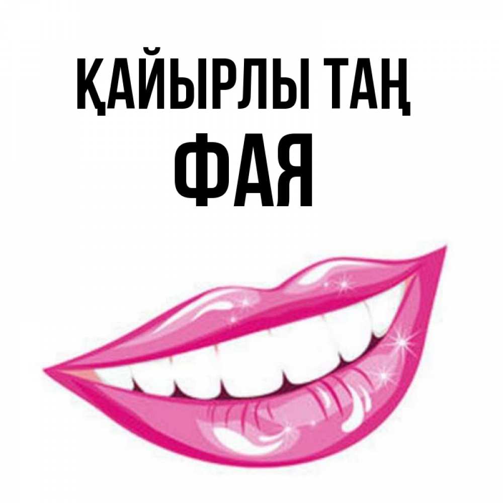 Күн сайын ашық хат с именем, Фая Қайырлы таң розовые губы и белые зубы Онлайн тегін жүктеп алу тілектері бар керемет карта 
