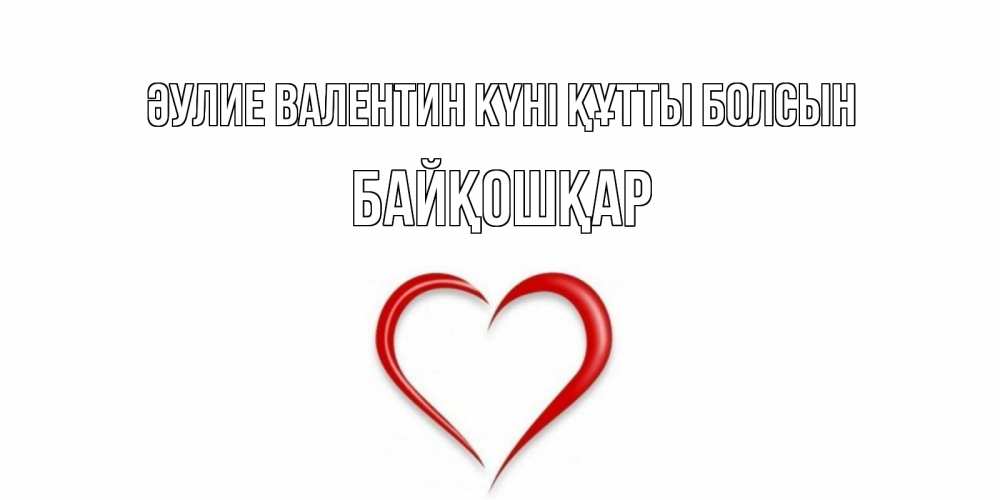 Күн сайын ашық хат с именем, Байқошқар Әулие Валентин күні құтты болсын сердечко красное Онлайн тегін жүктеп алу тілектері бар керемет карта 