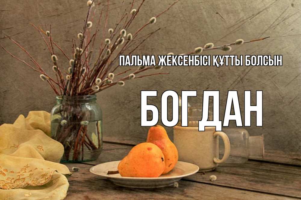 Күн сайын ашық хат с именем, Богдан Пальма жексенбісі құтты болсын верба Онлайн тегін жүктеп алу тілектері бар керемет карта 