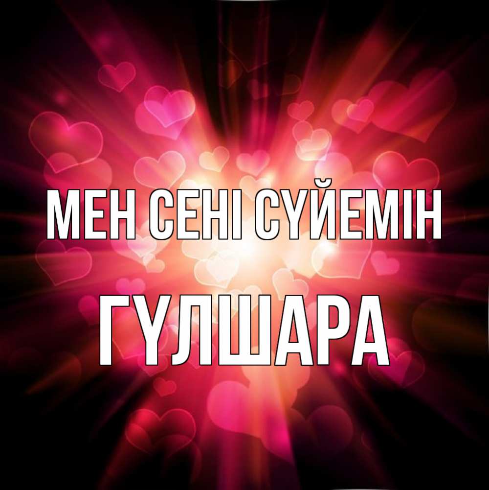 Күн сайын ашық хат с именем, ГҮЛШАРА Мен сені сүйемін рамочка 1 Онлайн тегін жүктеп алу тілектері бар керемет карта 