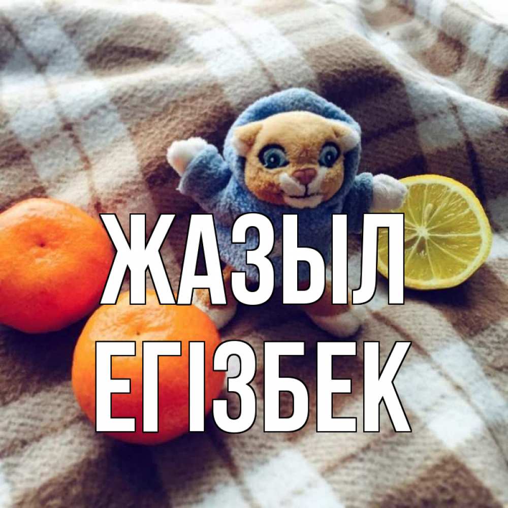 Күн сайын ашық хат с именем, Егізбек Жазыл вот тебе апельсинка и лимон Онлайн тегін жүктеп алу тілектері бар керемет карта 