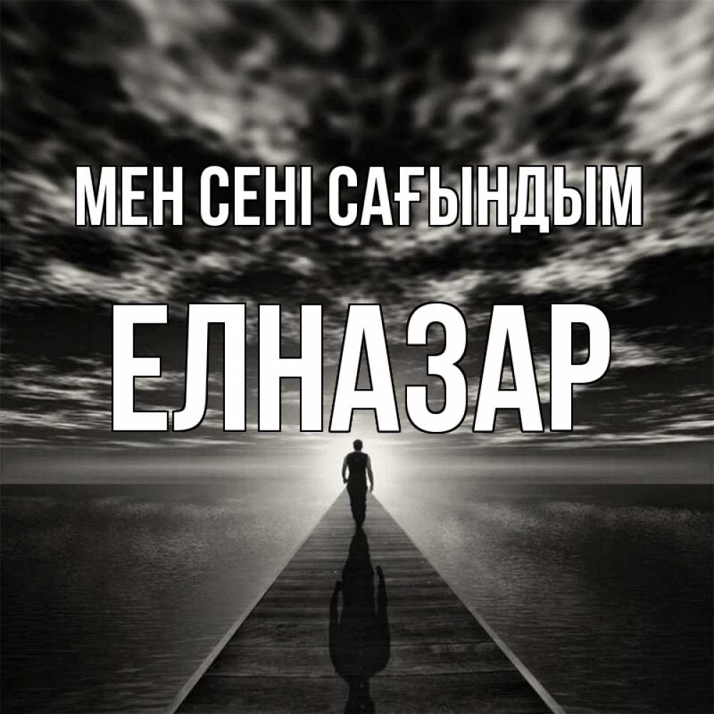 Күн сайын ашық хат с именем, Елназар Мен сені сағындым к тебе Онлайн тегін жүктеп алу тілектері бар керемет карта 
