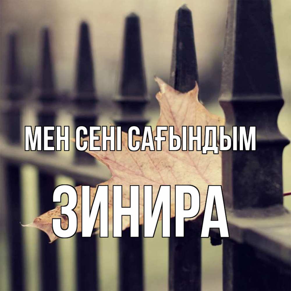 Күн сайын ашық хат с именем, ЗИНИРА Мен сені сағындым очень скучно Онлайн тегін жүктеп алу тілектері бар керемет карта 