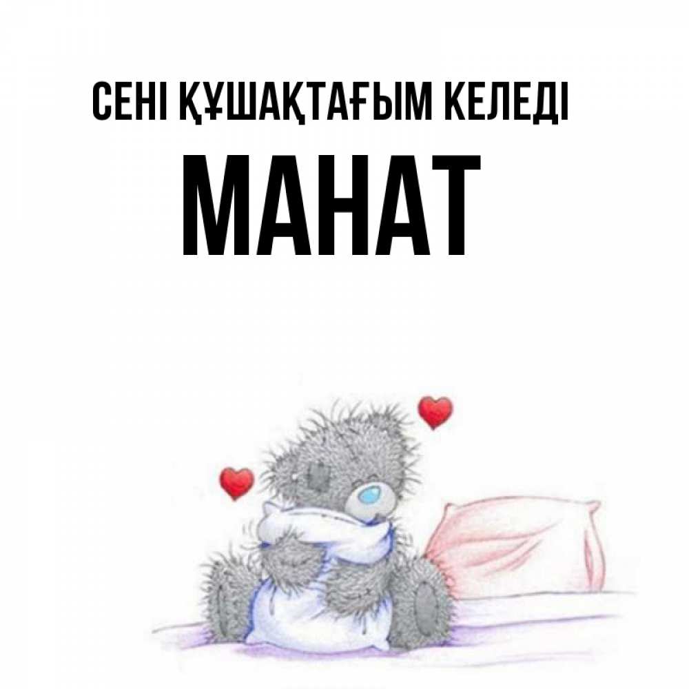 Күн сайын ашық хат с именем, МАНАТ сені құшақтағым келеді сердечки мишка Тедди и кроватка Онлайн тегін жүктеп алу тілектері бар керемет карта 