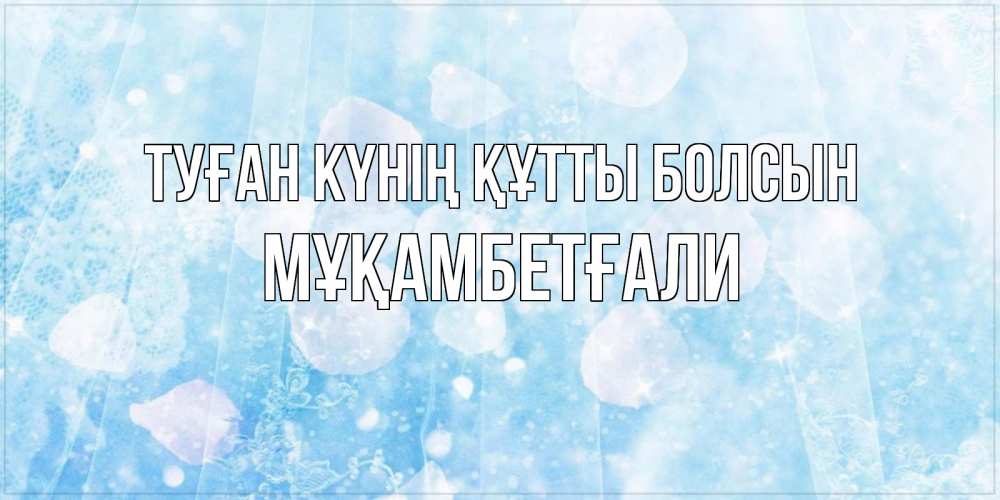 Күн сайын ашық хат с именем, Мұқамбетғали Туған күнің құтты болсын день ангела голубой фон Онлайн тегін жүктеп алу тілектері бар керемет карта 