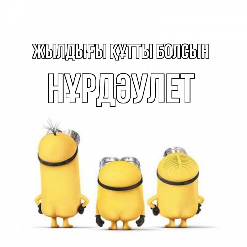 Күн сайын ашық хат с именем, НҰРДӘУЛЕТ Жылдығы құтты болсын миньоны Онлайн тегін жүктеп алу тілектері бар керемет карта 
