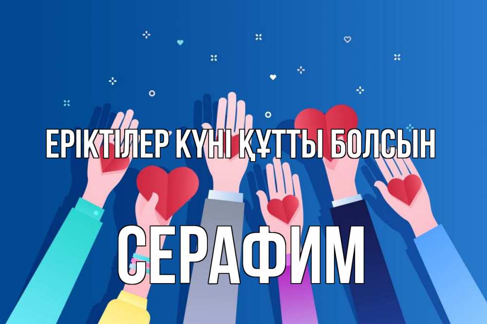 Күн сайын ашық хат с именем, Серафим Еріктілер күні құтты болсын С днем волонтера Онлайн тегін жүктеп алу тілектері бар керемет карта 