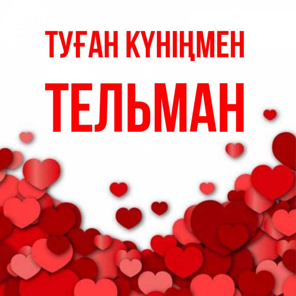 Күн сайын ашық хат с именем, Тельман Туған күніңмен много красных сердечек о любви Онлайн тегін жүктеп алу тілектері бар керемет карта 